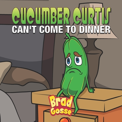 Cucumber Curtis: Can't Come To Dinner - Gosse, Brad