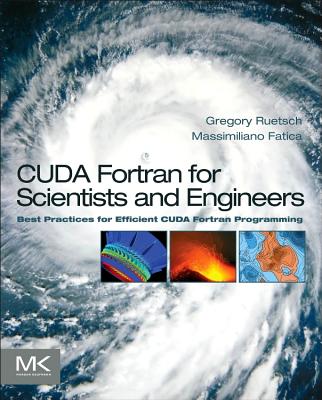 CUDA Fortran for Scientists and Engineers: Best Practices for Efficient CUDA Fortran Programming - Ruetsch, Gregory, and Fatica, Massimiliano