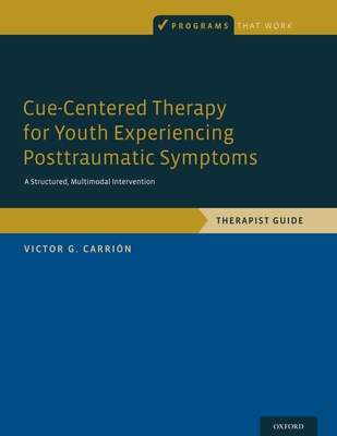 Cue-Centered Therapy for Youth Experiencing Posttraumatic Symptoms: A Structured, Multi-Modal Intervention, Therapist Guide - Carrin, Victor G