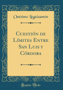 Cuestion de Limites Entre San Luis y Cordoba (Classic Reprint)