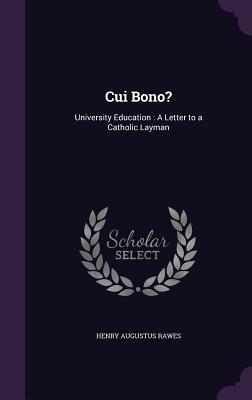 Cui Bono?: University Education: A Letter to a Catholic Layman - Rawes, Henry Augustus