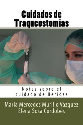 Cuidados de Traqueostomias: Notas sobre el cuidado de Heridas - Sosa Cordobes, Elena, and Molina Ruiz, Diego, and Editores, Molina Moreno (Editor)