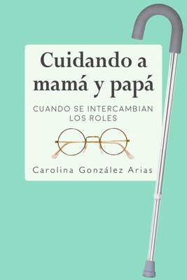 Cuidando a mam y pap: Cuando se intercambian los roles - Gonzlez Arias, Carolina