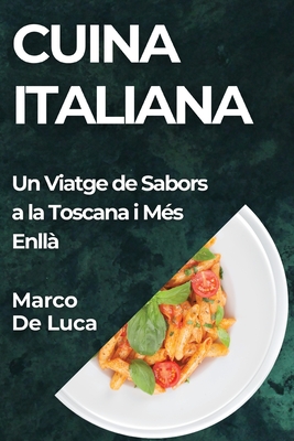 Cuina Italiana: Un Viatge de Sabors a la Toscana i M?s Enll? - De Luca, Marco