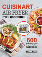 Cuisinart Air Fryer Oven Cookbook: 600 Effortless and Yummy Recipes to Fry, Bake, Grill, and Roast with Your Air Fryer Oven