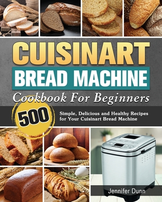 Cuisinart Bread Machine Cookbook For Beginners - Dunn, Jennifer