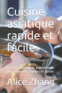 Cuisine asiatique rapide et facile: Recettes asiatiques authentiques peu coteuses, rapides et saines