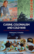 Cuisine, Colonialism and Cold War: Food in Twentieth-Century Korea