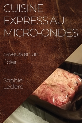 Cuisine Express au Micro-Ondes: Saveurs en un ?clair - Leclerc, Sophie