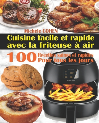 Cuisine facile et rapide avec la friteuse  air: 100 Recettes rapides et faciles: Recettes simples et saines pour tous les jours; Recettes saines et rapides (Livre de recettes friteuse sans huile) - Cohen, Michle