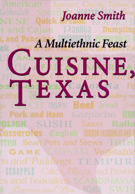 Cuisine, Texas: A Multiethnic Feast - Smith, Joanne, and Koock, Mary Faulk (Foreword by)