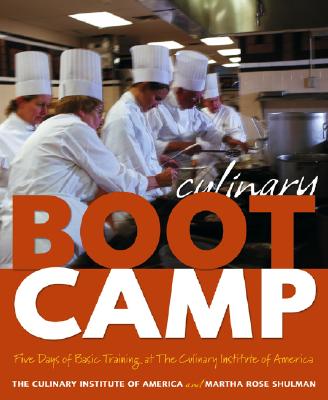 Culinary Boot Camp: Five Days of Basic Training at the Culinary Institute of America - Culinary Institute of America, and Shulman, Martha Rose