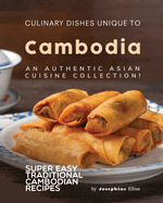 Culinary Dishes Unique to Cambodia: An Authentic Asian Cuisine Collection!