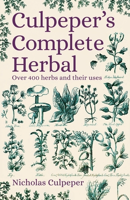 Culpeper's Complete Herbal: Over 400 Herbs and Their Uses - Culpeper, Nicholas