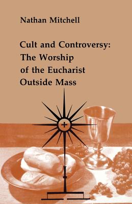 Cult and Controversy: The Worship of the Eucharist Outside Mass - Mitchell, Nathan D