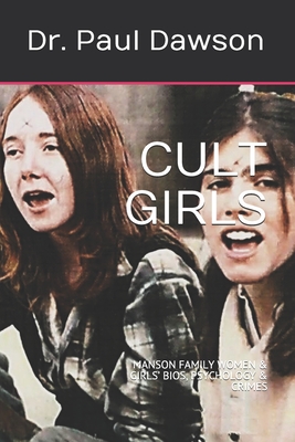 Cult Girls: Manson Family Women & Girls' Bios, Psychology & Crimes - Dawson, Paul, Dr.