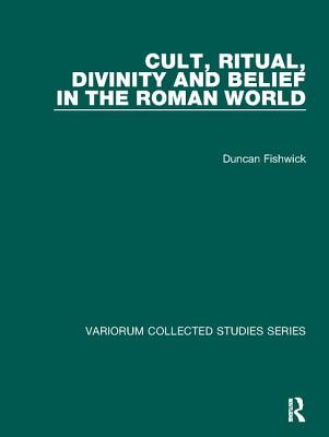 Cult, Ritual, Divinity and Belief in the Roman World - Fishwick, Duncan