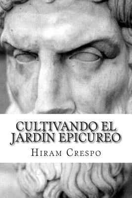 Cultivando El Jardin Epicureo - Crespo, Hiram