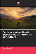 Cultivar a Abundncia: Explorando as razes da agricultura