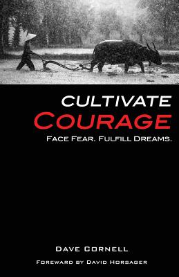 Cultivate Courage: Face Fear. Fulfill Dreams. - Horsager, David (Foreword by), and Cornell, Dave