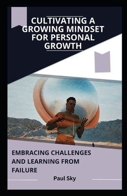 Cultivating a Growing Mindset for Personal Growth: Embracing Challenges and Learning from Failure - Sky, Paul