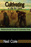 Cultivating a Life for God: Multiplying Disciples Through Life Transformation Groups
