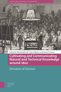 Cultivating and Communicating Natural and Technical Knowledge around 1800: Devotees of Science
