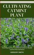 Cultivating Catmint Plant: Valid Step By Step Fundamental Guide For Newbie Catmint Plant Gardeners