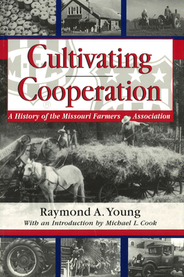 Cultivating Cooperation: A History of the Missouri Farmers Association - Young, Raymond A