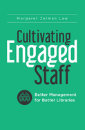 Cultivating Engaged Staff: Better Management for Better Libraries