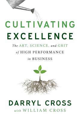 Cultivating Excellence: The Art, Science, and Grit of High Performance in Business - Cross, Darryl, Dr., and Cross, William