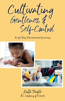 Cultivating Gentleness and Self-Control: A 30 Day Devotional Journey - Teakle, Ruth, and Gallant, Allan, Rev., and Mullen, Kathy