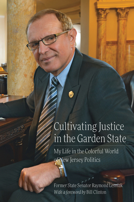 Cultivating Justice in the Garden State: My Life in the Colorful World of New Jersey Politics - Lesniak, Raymond, and Clinton, Bill, President (Foreword by)