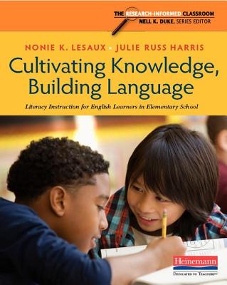 Cultivating Knowledge, Building Language: Literacy Instruction for English Learners in Elementary School - Duke, Nell K, and Lesaux, Nonie K, and Harris, Julie Russ