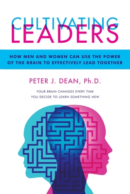 Cultivating Leaders: How Men and Women Can Use the Power of the Brain to Effectively Lead Together - Dean, Peter J