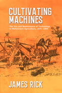 Cultivating Machines: The Use and Maintenance of Technology in Midwestern Agriculture, 1845-1900