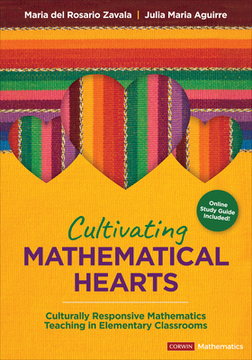 Cultivating Mathematical Hearts: Culturally Responsive Mathematics Teaching in Elementary Classrooms - Zavala, Maria del Rosario, and Aguirre, Julia Maria