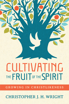 Cultivating the Fruit of the Spirit: Growing in Christlikeness - Wright, Christopher J H