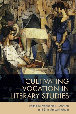 Cultivating Vocation in Literary Studies - Johnson, Stephanie (Editor), and Vanlaningham, Erin (Editor)