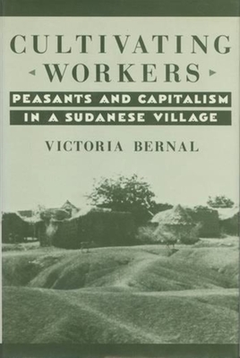 Cultivating Workers: Peasants and Capitalism in a Sudanese Village - Bernal, Victoria, Professor