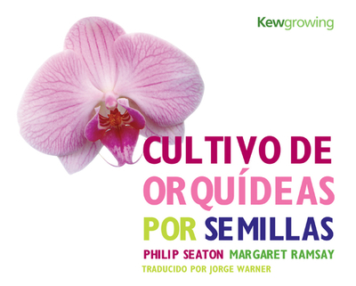 Cultivo de Orqudeas Por Semillas: Growing Orchids from Seed - Spanish-Language Edition - Seaton, Philip, and Ramsey, Margaret