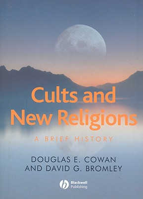 Cults and New Religions: A Brief History by Douglas E Cowan, David G ...