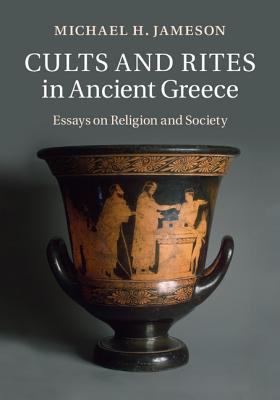 Cults and Rites in Ancient Greece: Essays on Religion and Society - Jameson, Michael H, and Cartledge, Paul (Introduction by), and Graf, Fritz (Contributions by)