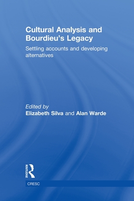 Cultural Analysis and Bourdieu's Legacy: Settling Accounts and Developing Alternatives - Silva, Elizabeth (Editor), and Warde, Alan (Editor)