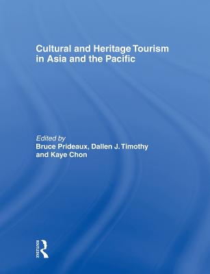 Cultural and Heritage Tourism in Asia and the Pacific - Prideaux, Bruce (Editor), and Timothy, Dallen (Editor), and Chon, Kaye (Editor)