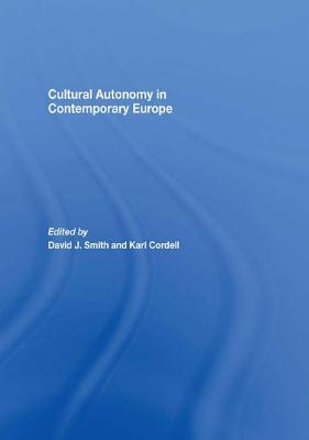 Cultural Autonomy in Contemporary Europe - Smith, David J. (Editor), and Cordell, Karl (Editor)