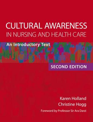 Cultural Awareness in Nursing and Health Care, Second Edition: An Introductory Text - Hogg, Christine, and Holland, Karen