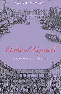 Cultural Capitals: Early Modern London and Paris - Newman, Karen