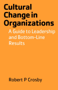 Cultural Change in Organizations: A Guide to Leadership and Bottom-Line Results