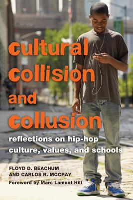 Cultural Collision and Collusion: Reflections on Hip-Hop Culture, Values, and Schools- Foreword by Marc Lamont Hill - Goodman, Greg S (Editor), and Beachum, Floyd D, and McCray, Carlos R